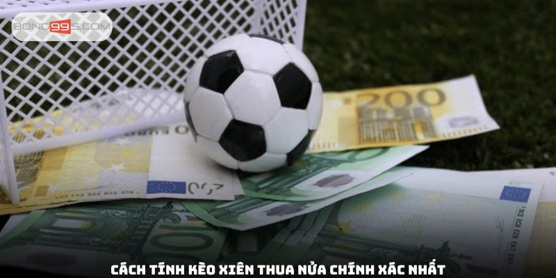 Cách tính kèo xiên thua nửa chính xác nhất