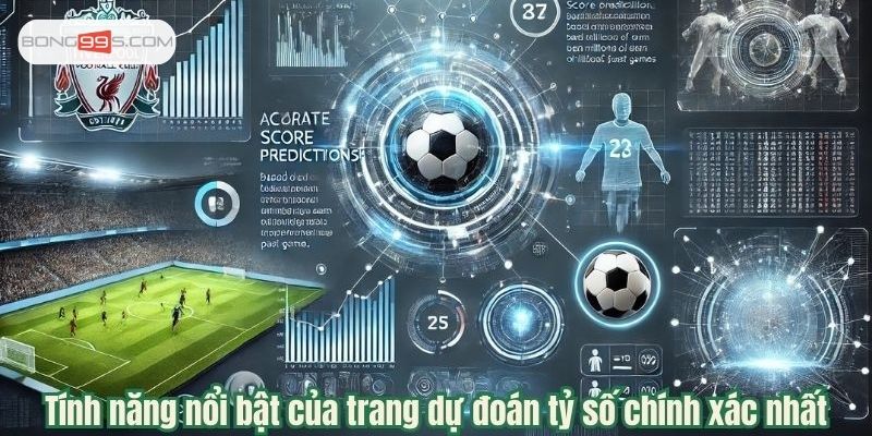 Tính năng nổi bật của trang dự đoán tỷ số chính xác nhất