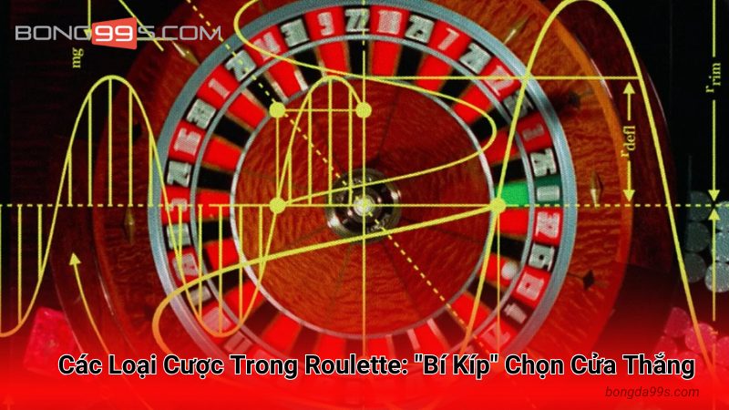 Các Loại Cược Trong Roulette: "Bí Kíp" Chọn Cửa Thắng
