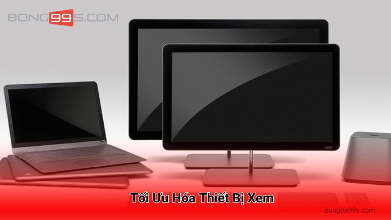 Tối Ưu Hóa Thiết Bị Xem